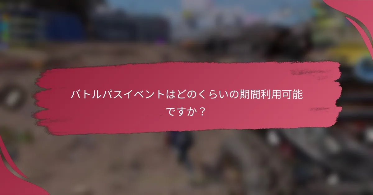 バトルパスイベントはどのくらいの期間利用可能ですか？
