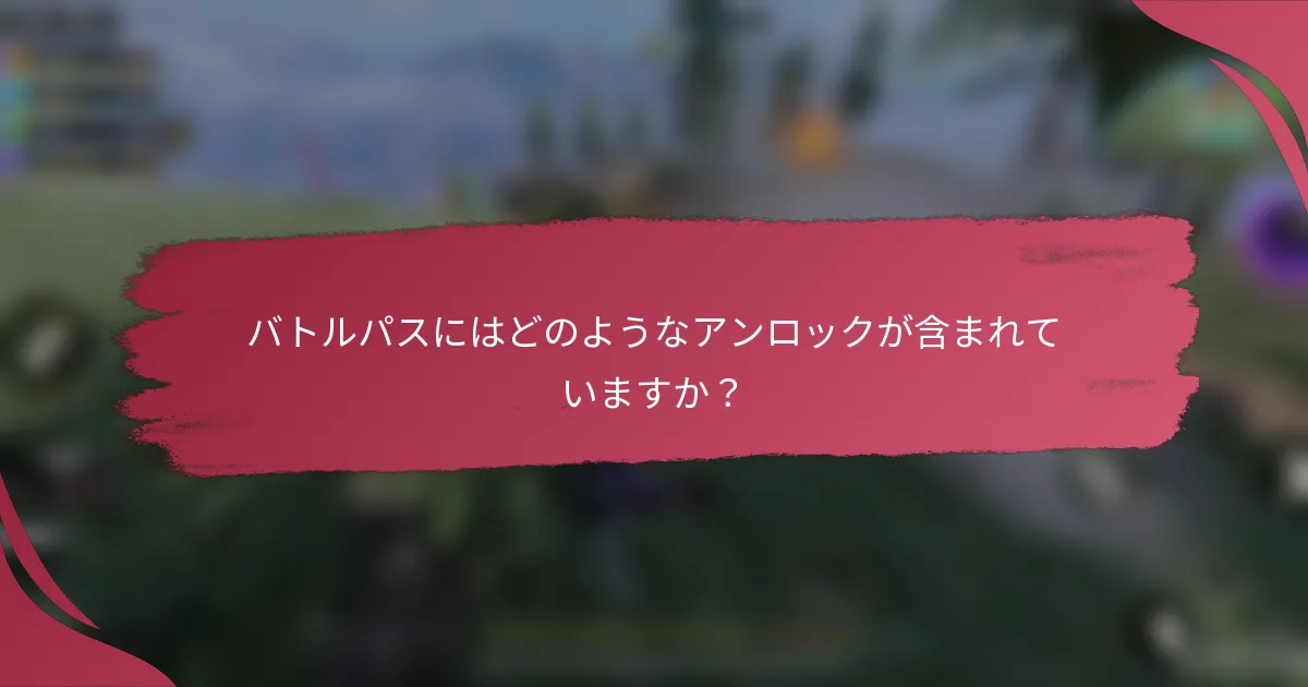 バトルパスにはどのようなアンロックが含まれていますか？
