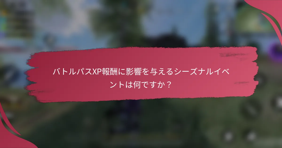 バトルパスXP報酬に影響を与えるシーズナルイベントは何ですか?