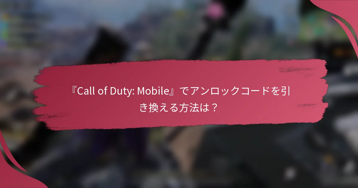 『Call of Duty: Mobile』でアンロックコードを引き換える方法は?