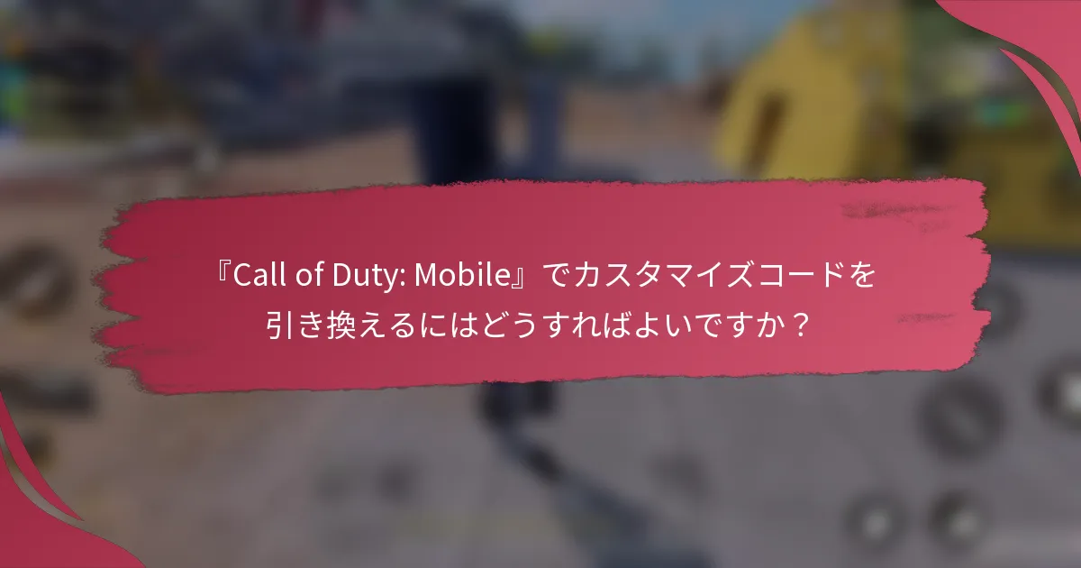 『Call of Duty: Mobile』でカスタマイズコードを引き換えるにはどうすればよいですか？