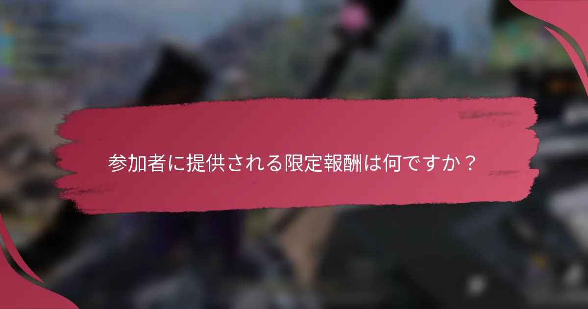 参加者に提供される限定報酬は何ですか?