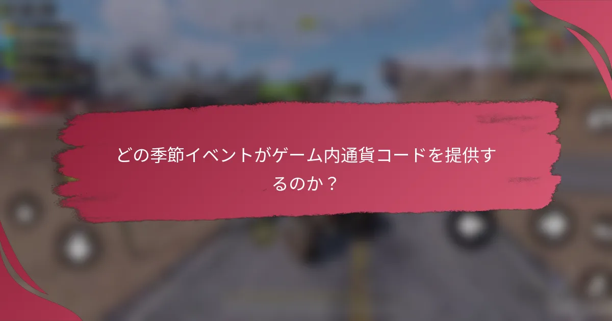 どの季節イベントがゲーム内通貨コードを提供するのか？