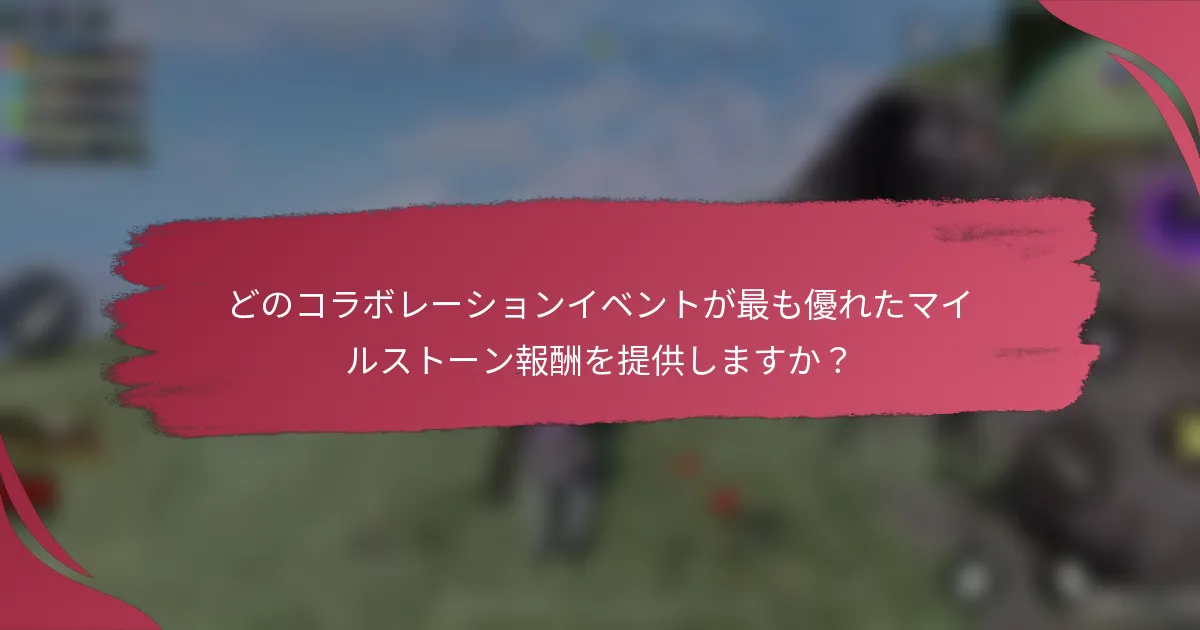 どのコラボレーションイベントが最も優れたマイルストーン報酬を提供しますか?