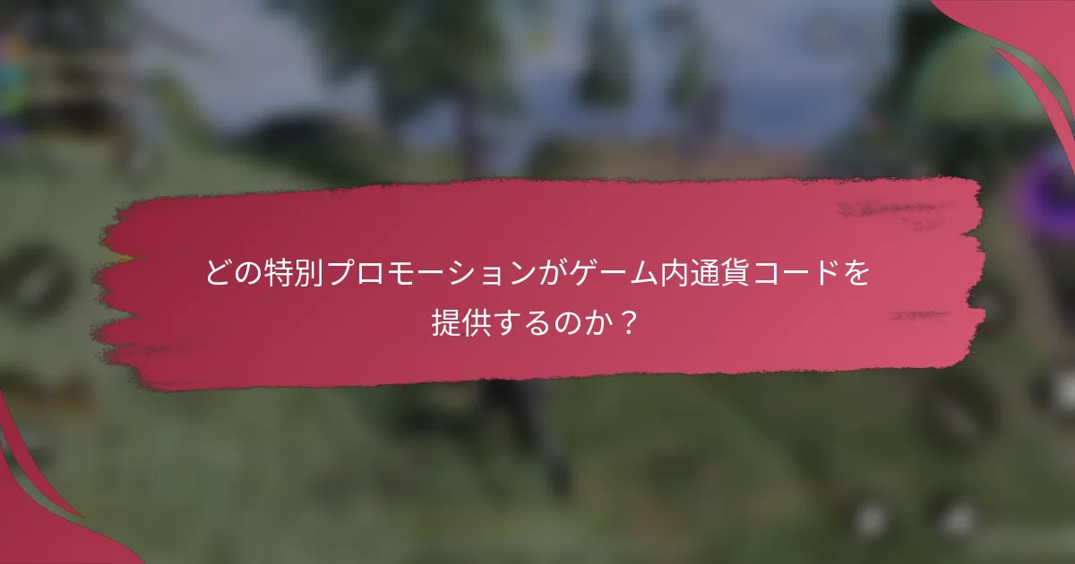 どの特別プロモーションがゲーム内通貨コードを提供するのか？