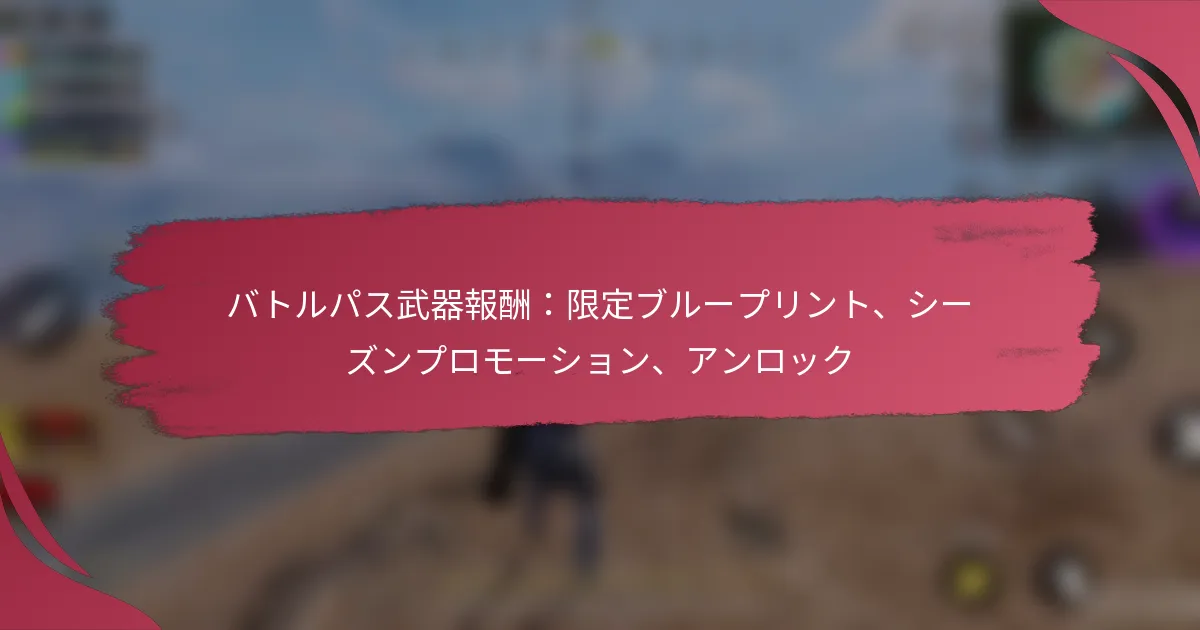 バトルパス武器報酬：限定ブループリント、シーズンプロモーション、アンロック