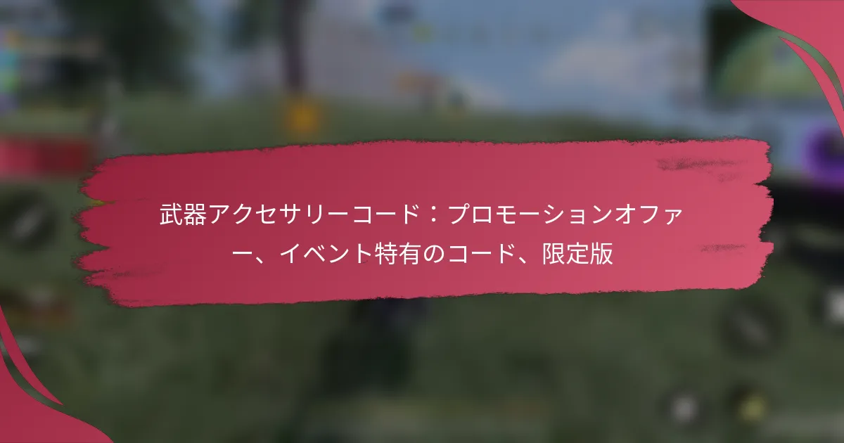 武器アクセサリーコード：プロモーションオファー、イベント特有のコード、限定版