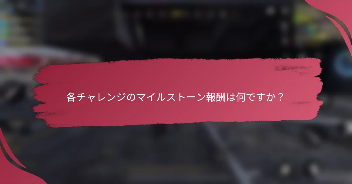 各チャレンジのマイルストーン報酬は何ですか？