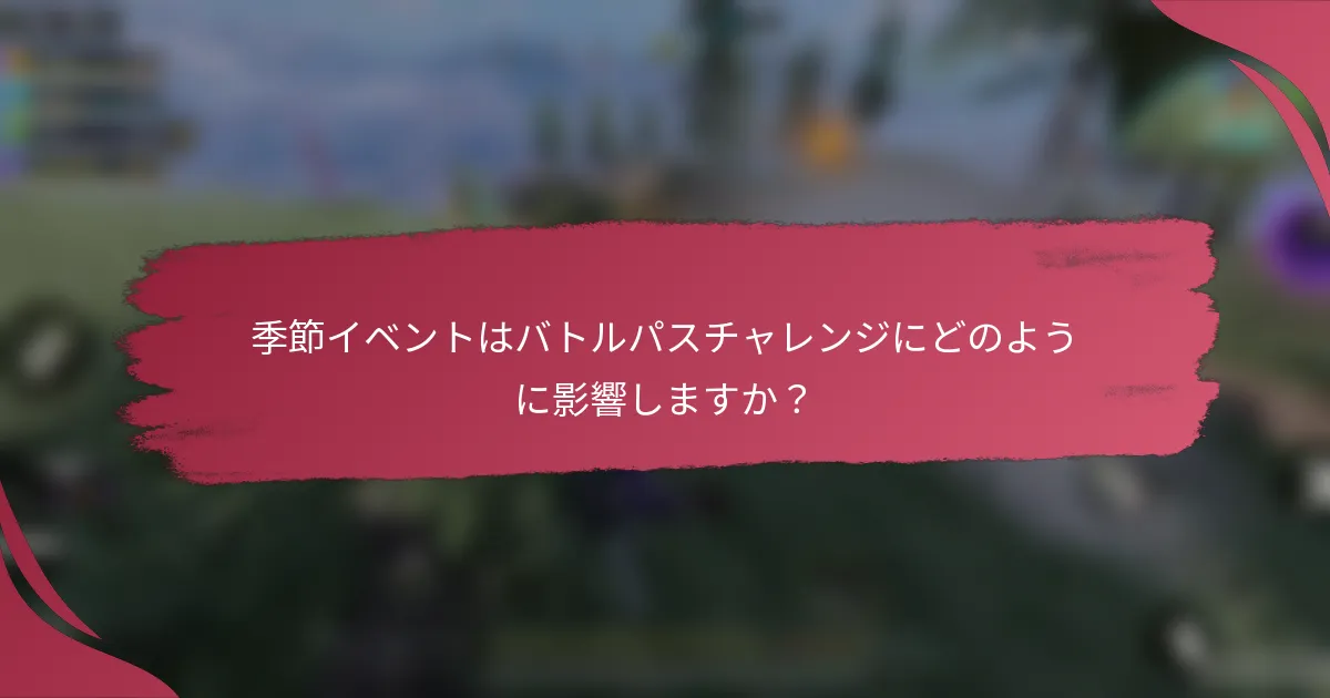 季節イベントはバトルパスチャレンジにどのように影響しますか?