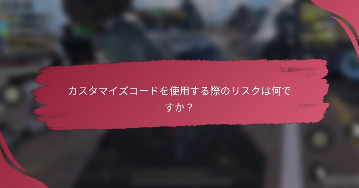 カスタマイズコードを使用する際のリスクは何ですか？