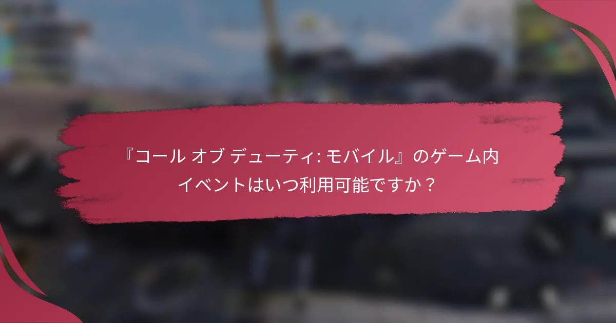 『コール オブ デューティ: モバイル』のゲーム内イベントはいつ利用可能ですか?