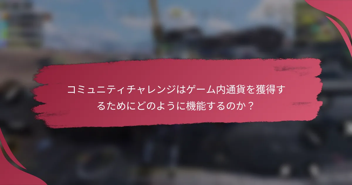 コミュニティチャレンジはゲーム内通貨を獲得するためにどのように機能するのか？