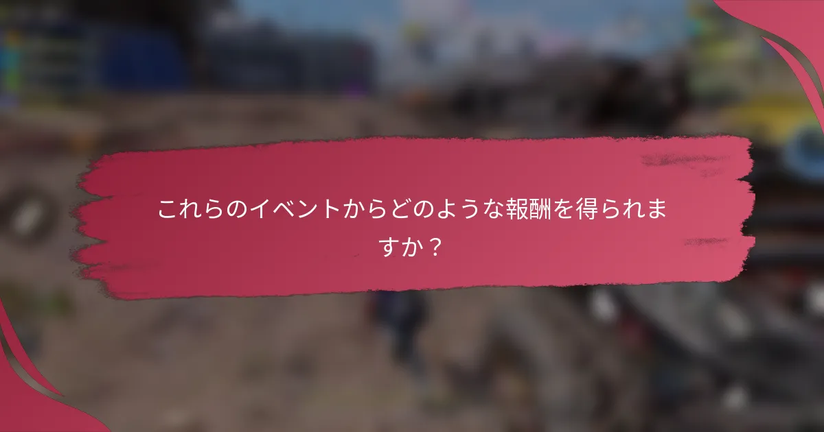 これらのイベントからどのような報酬を得られますか？
