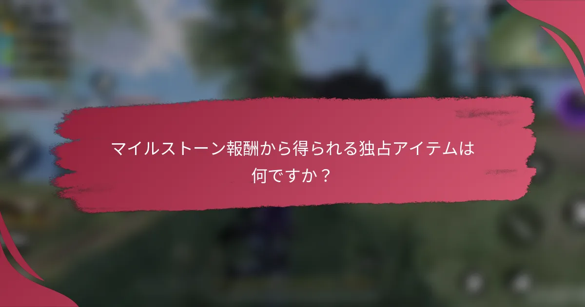 マイルストーン報酬から得られる独占アイテムは何ですか？