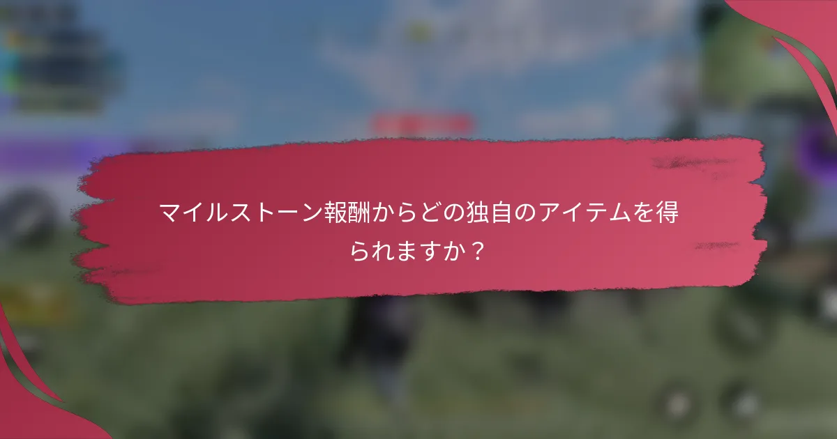 マイルストーン報酬からどの独自のアイテムを得られますか？