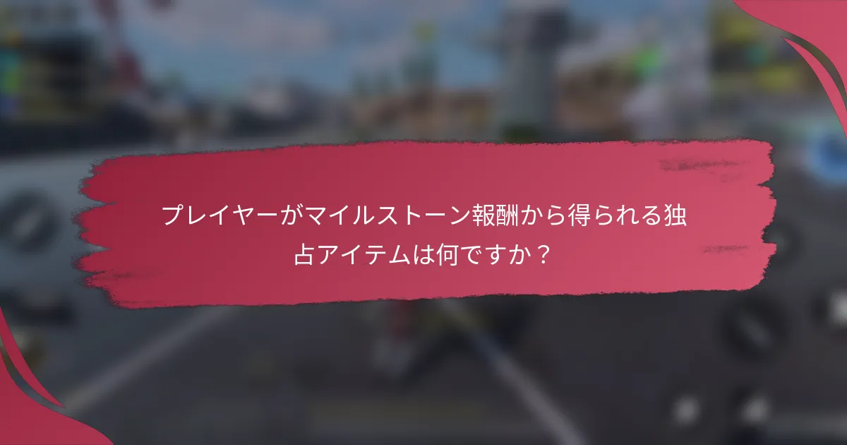 プレイヤーがマイルストーン報酬から得られる独占アイテムは何ですか?
