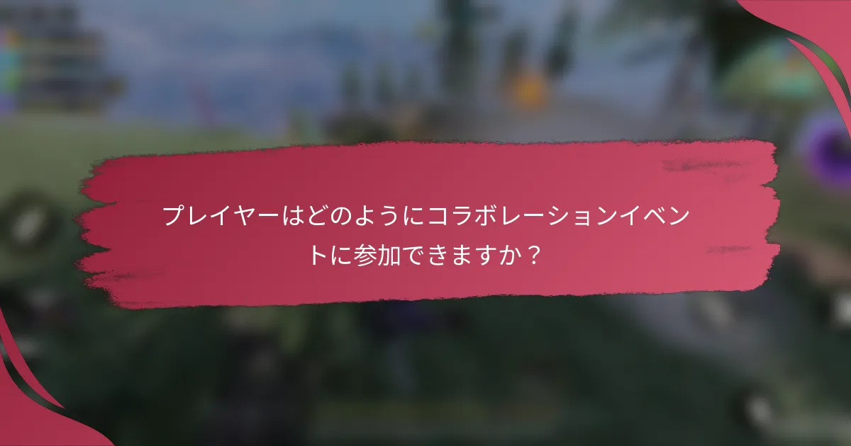 プレイヤーはどのようにコラボレーションイベントに参加できますか?