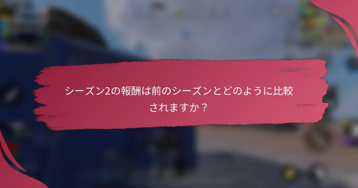 シーズン2の報酬は前のシーズンとどのように比較されますか?