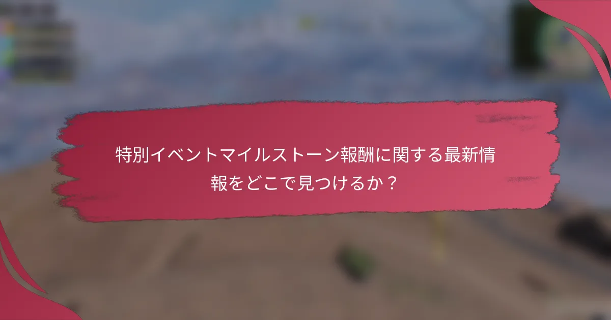 特別イベントマイルストーン報酬に関する最新情報をどこで見つけるか?
