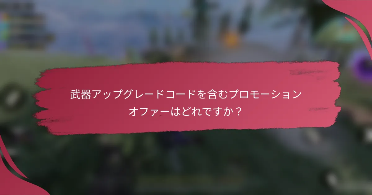 武器アップグレードコードを含むプロモーションオファーはどれですか?