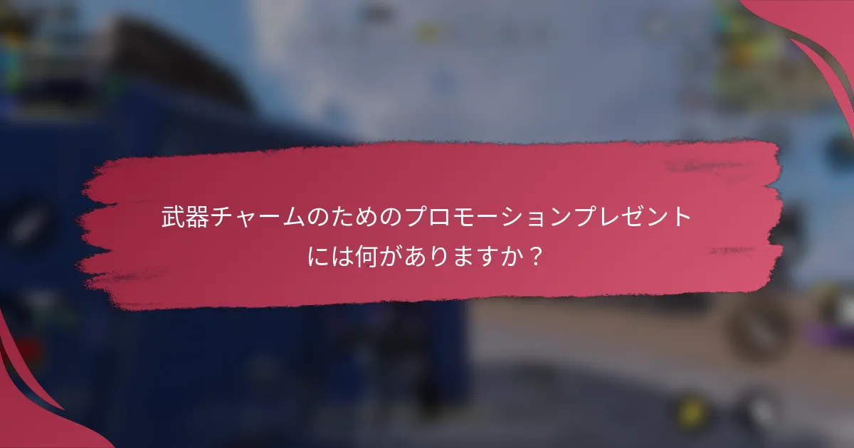 武器チャームのためのプロモーションプレゼントには何がありますか?
