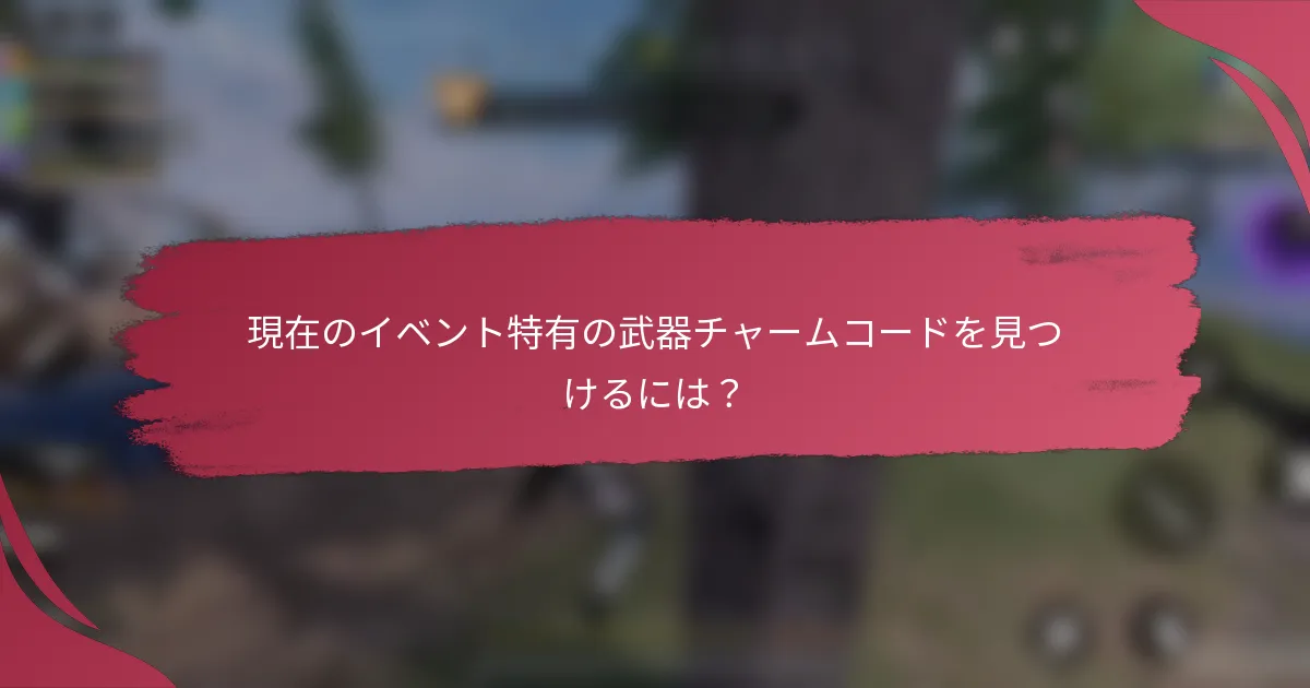 現在のイベント特有の武器チャームコードを見つけるには?