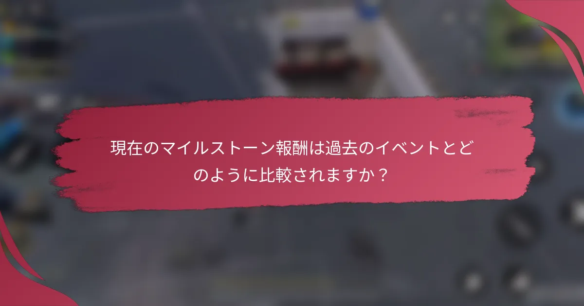 現在のマイルストーン報酬は過去のイベントとどのように比較されますか?